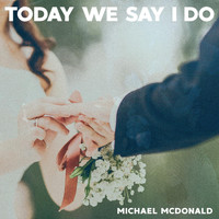 Michael McDonald - Today We Say I Do