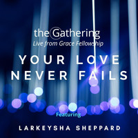 The Gathering - Your Love Never Fails (Live) [feat. Larkeysha Sheppard]
