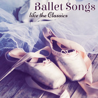 Ballet Music - Ballet Songs like the Classics – Orchestra and Piano Music for Ballet, Choreography and Modern Dance Improvisations