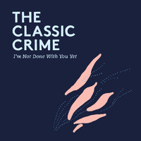 The Classic Crime - I'm Not Done With You Yet