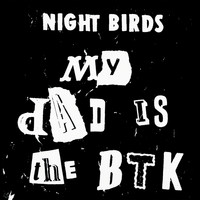 Night Birds - My Dad is the B.T.K.