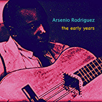 Arsenio Rodriguez - The Early Years
