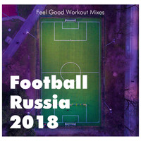 Xtreme Cardio Workout - Football Russia 2018 - [] Feel Good Workout Mixes Ideal for Gym, Jogging, Running, Cycling