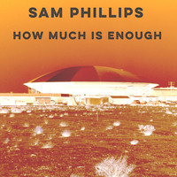 Sam Phillips - How Much Is Enough