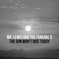 Mr. Lewis & The Funeral 5 - The Sun Won't Rise Today