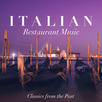 Italian Restaurant Music Academy - Italian Restaurant Music 2018 - Classics from the Past and The Very Best of Traditional Italian Music