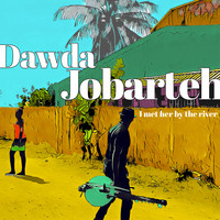 Dawda Jobarteh - I Met Her by the River