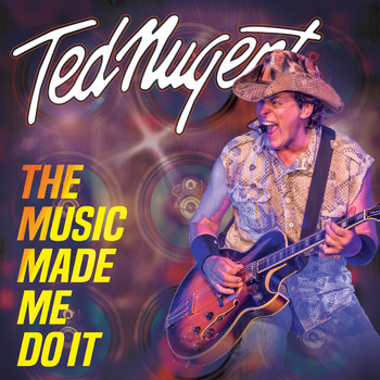 Ted Nugent - The Music Made Me Do It
