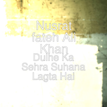 Nusrat Fateh Ali Khan - Dulhe Ka Sehra Suhana Lagta Hai