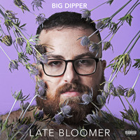Big Dipper - Late Bloomer (Explicit)