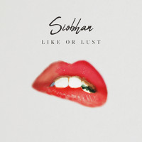 Siobhan - Like or Lust