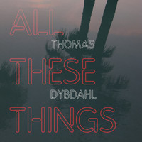 Thomas Dybdahl - All These Things (Explicit)