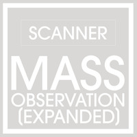 Scanner - Mass Observation (Expanded)