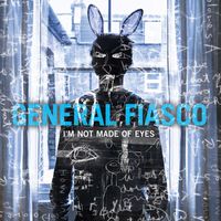 General Fiasco - I'm Not Made of Eyes