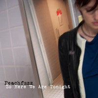 Peachfuzz - So Here We Are Tonight (Explicit)