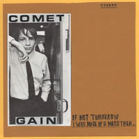 Comet Gain - If Not Tomorrow / I Was More of a Mess Then...