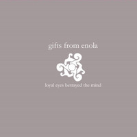 Gifts From Enola - Loyal Eyes Betrayed the Mind
