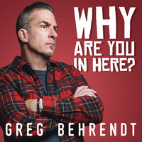 Greg Behrendt - Why Are You in Here? (Explicit)
