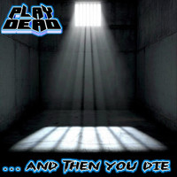 Play Dead - ...and Then You Die