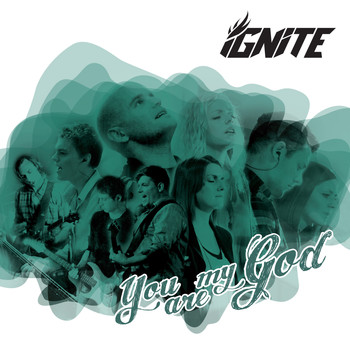 Ignite - You Are My God