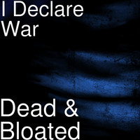 I Declare War - Dead & Bloated