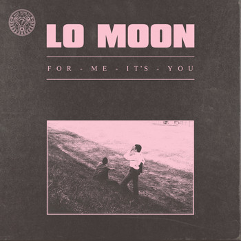 Lo Moon - For Me, It's You