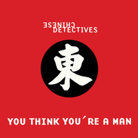 Chinese Detectives - You Think You're A Man