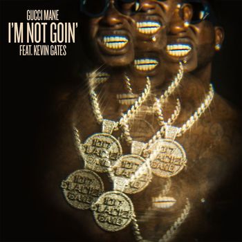 Gucci Mane - I'm Not Goin' (feat. Kevin Gates) (Explicit)
