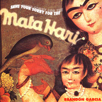 Brandon Garcia - Save Your Sorry for the Mata Hari