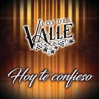 Los Del Valle - Hoy Te Confieso