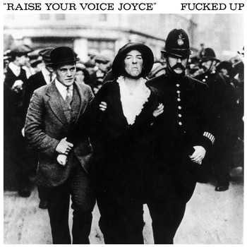 Fucked Up - Raise Your Voice Joyce / Taken
