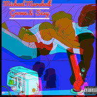 Michael Marshall - Grown & Sexy (Explicit)