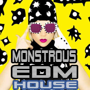 Various Artists - Monstrous EDM House - Smashing Electro Pumpers for the Clubbing Society (Explicit)