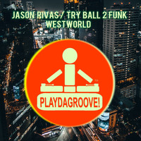 Jason Rivas, Try Ball 2 Funk - Westworld