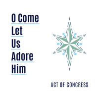 Act Of Congress - O Come Let Us Adore Him