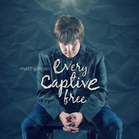 Matt Gilman - Every Captive Free