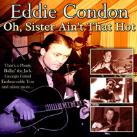 Eddie Condon - Oh, Sister Ain't That Hot