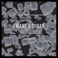 JMI'S FLOOR - I Want A Sugar
