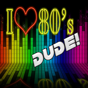 Various Artists - I Love 80s Dude!