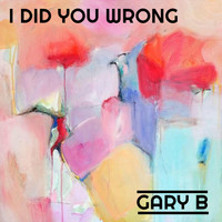 Gary B - I Did You Wrong