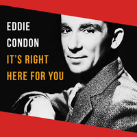 Eddie Condon - It's Right Here for You
