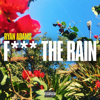 Ryan Adams - Fuck The Rain (Explicit)