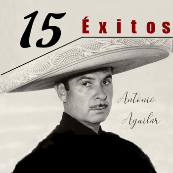 Antonio Aguilar - 15 Éxitos