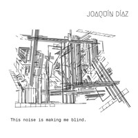 Joaquín Díaz - This Noise Is Making Me Blind