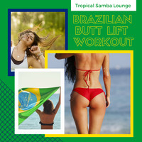 Brazilian Tropical Lounge Music Club - Brazilian Butt Lift Workout - Tropical Samba Lounge to Tone Thighs at Home, Fat Burning Dance do Brasil