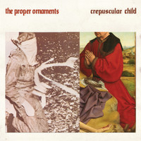 The Proper Ornaments - Crepuscular Child