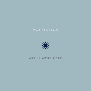 Agnostica - Wish I Were Here