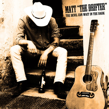 Matt "The Drifter" - The Devil Can Wait in the Dark