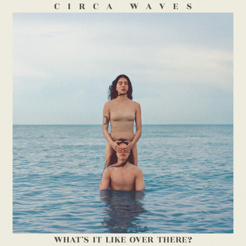 Circa Waves - What’s It Like Over There? (Explicit)