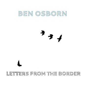 Ben Osborn - Letters from the Border